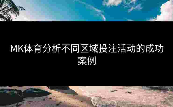 MK体育分析不同区域投注活动的成功案例