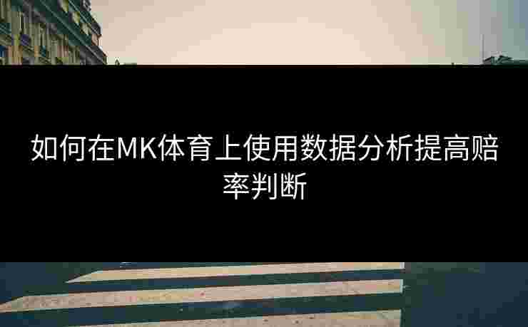 如何在MK体育上使用数据分析提高赔率判断